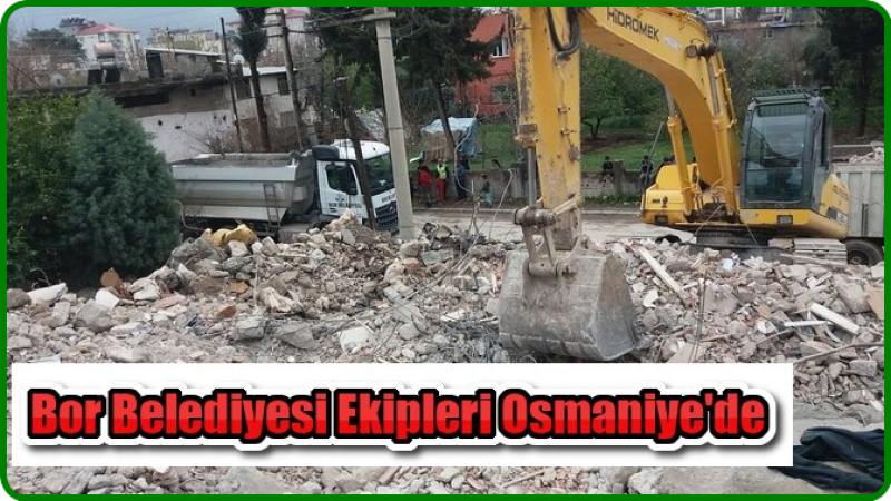 Bor Belediyesi Ekipleri Osmaniye' de Enkaz Kaldırma İşlemine Devam Ediyor