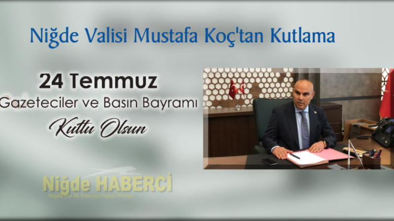 Niğde Valisi Mustafa Koç, un 24 Temmuz Gazeteciler ve Basın Bayramı Mesajı 