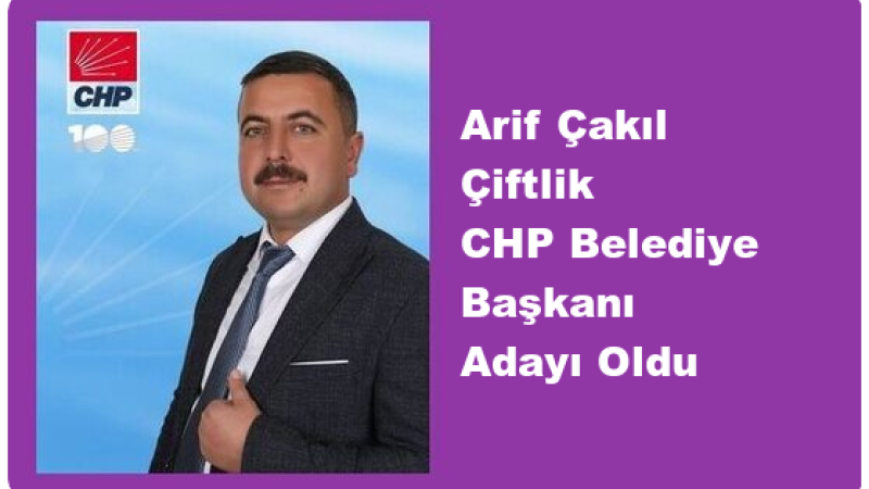 Çiftlik'te CHP Belediye Başkanı Adayı Arif Çakıl Oldu..