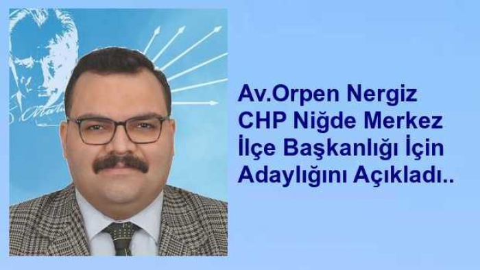 Av. Orpen Nergiz CHP Niğde Merkez İlçe Başkanlığı Adaylığını Açıkladı